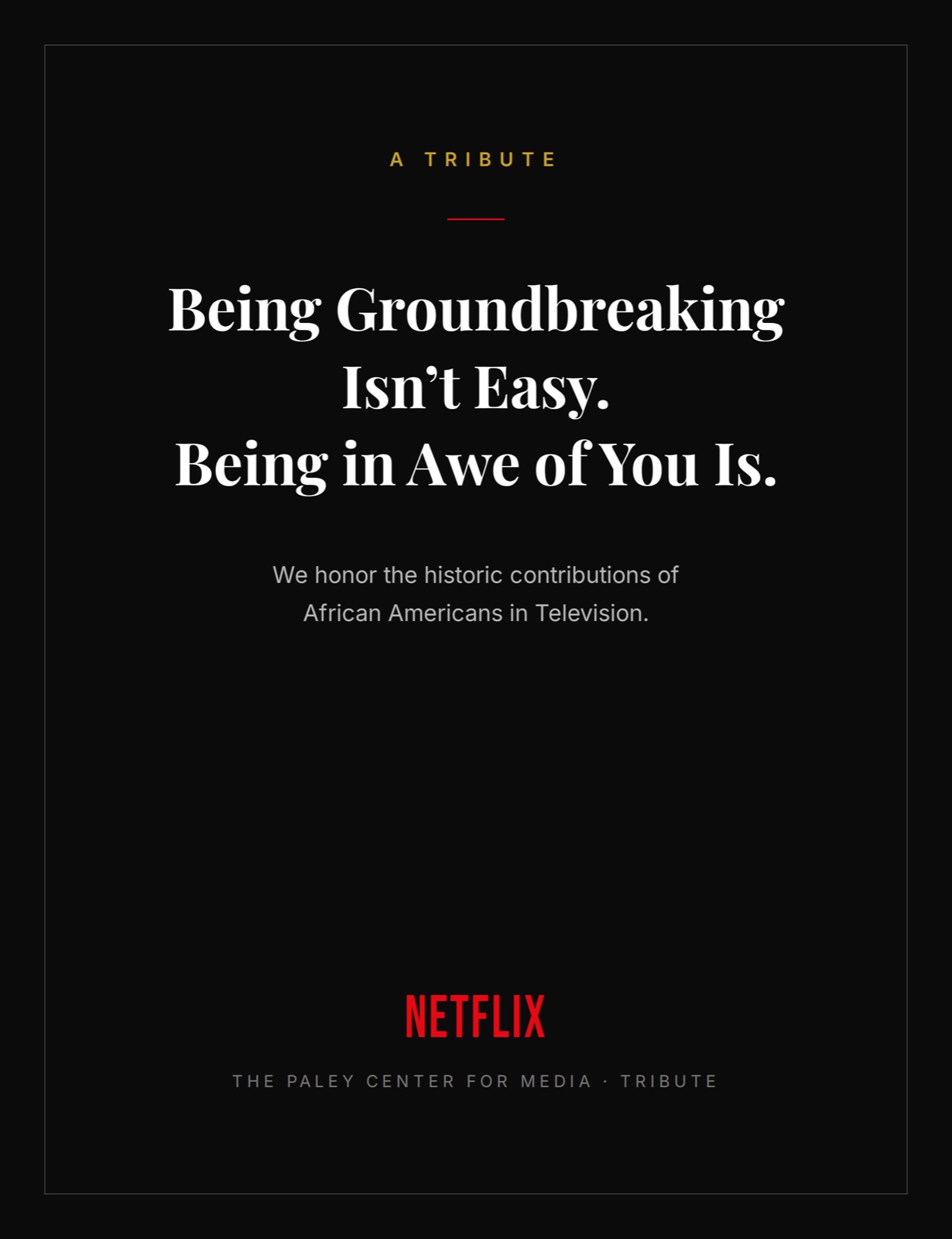 Paley Center tribute — Being Groundbreaking Isn't Easy. Being in Awe of You Is.